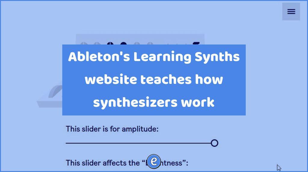Ableton’s Learning Synths website teaches how synthesizers work