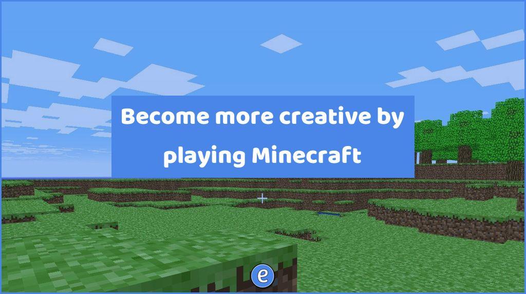 Become more creative by playing Minecraft
