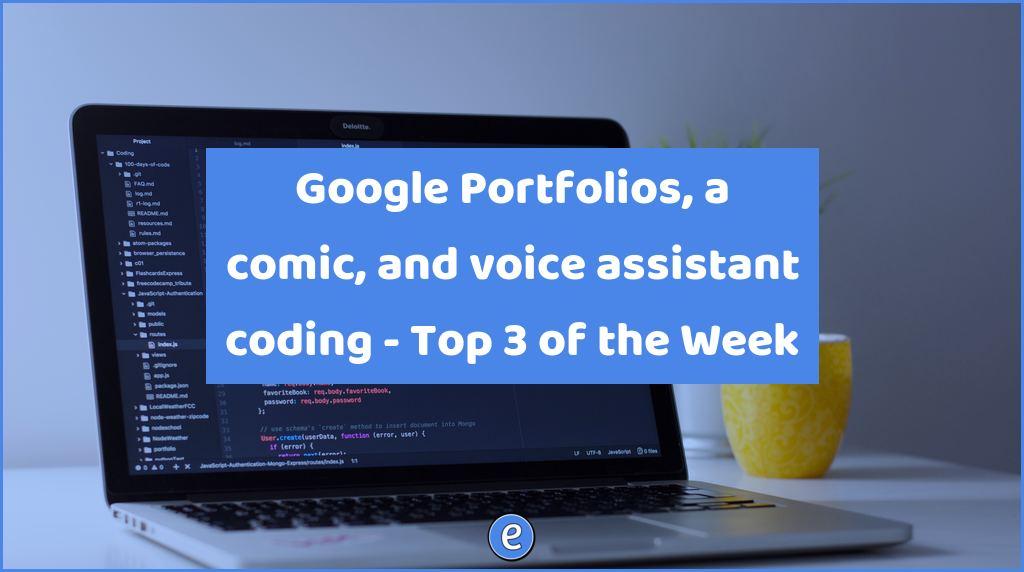 Google Portfolios, a comic, and voice assistant coding – Top 3 of the Week