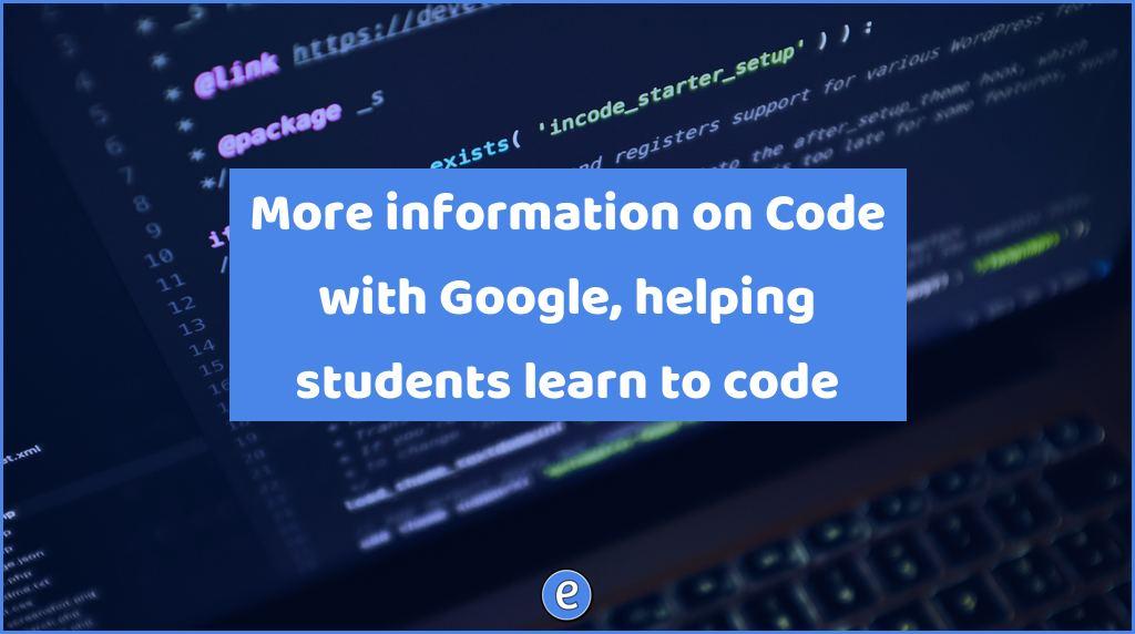 More information on Code with Google, helping students learn to code