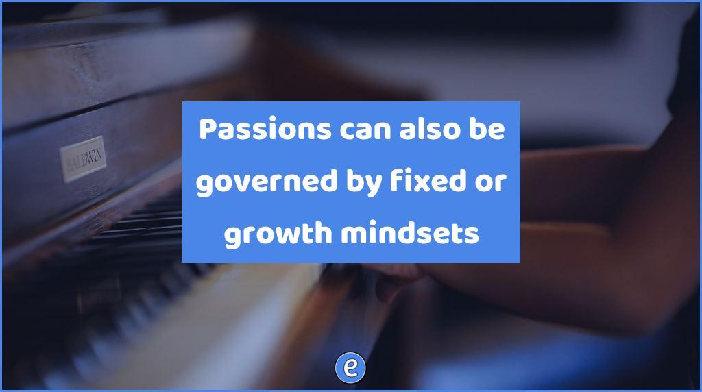 Passions can also be governed by fixed or growth mindsets