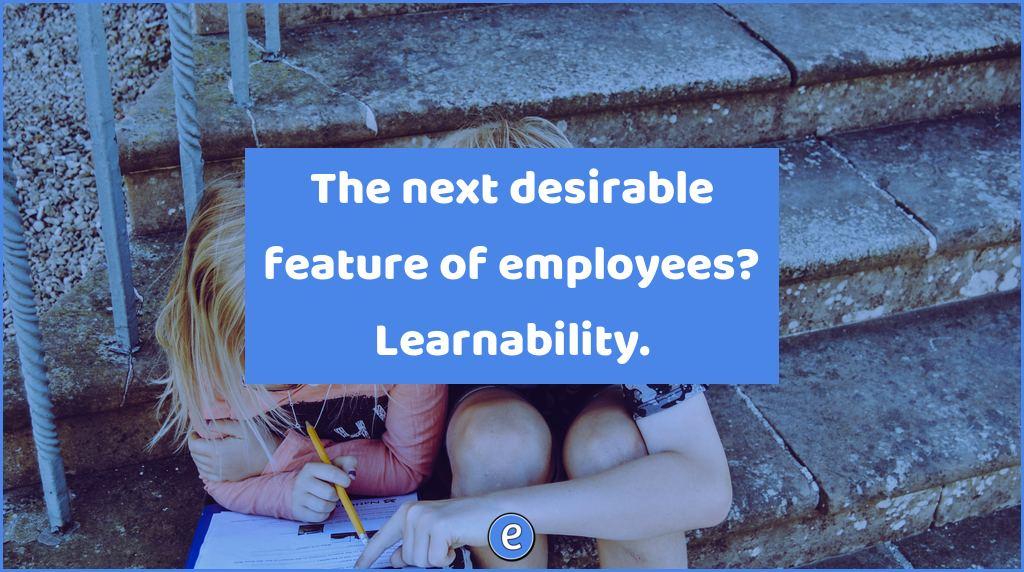 The next desirable feature of employees? Learnability.