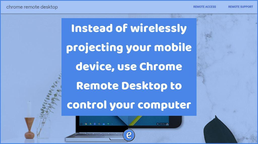 Instead of wirelessly projecting your mobile device, use Chrome Remote Desktop to control your computer