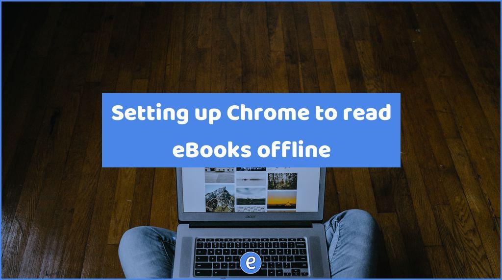 Setting up Chrome to read eBooks offline