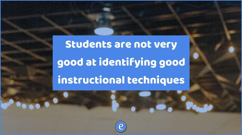 Students are not very good at identifying good instructional techniques