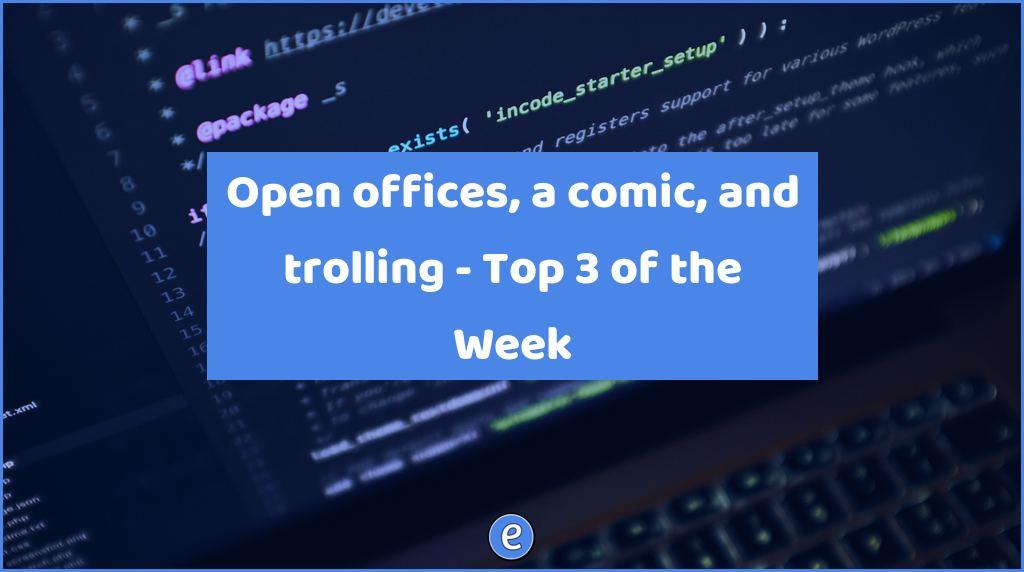 Open offices, a comic, and trolling – Top 3 of the Week