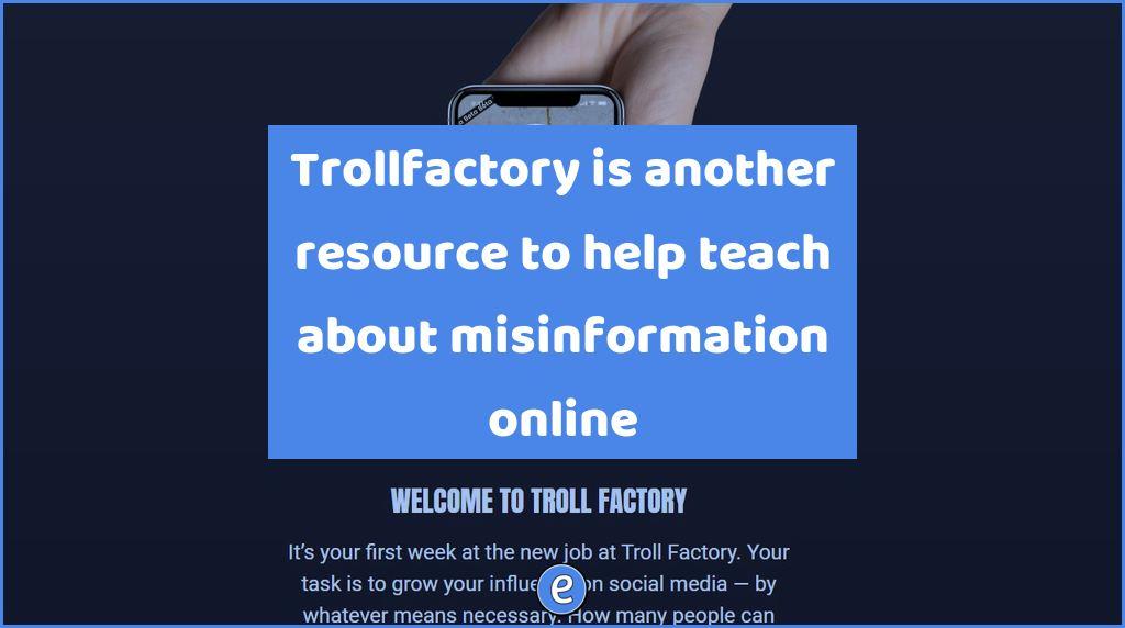 Trollfactory is another resource to help teach about misinformation online