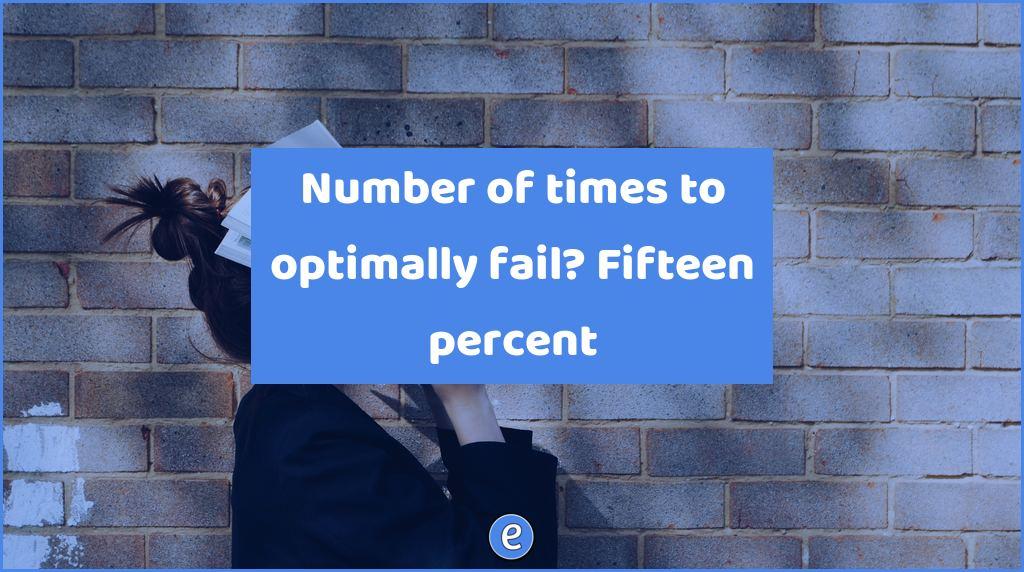 Number of times to optimally fail? Fifteen percent