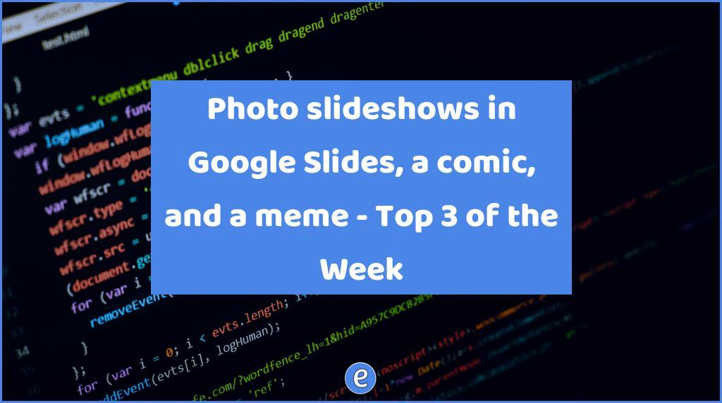 Photo slideshows in Google Slides, a comic, and a meme – Top 3 of the Week