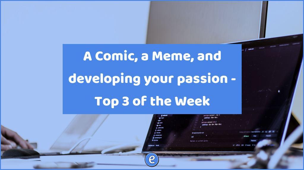 A Comic, a Meme, and developing your passion – Top 3 of the Week
