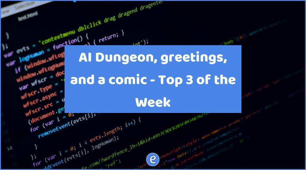 AI Dungeon, greetings, and a comic – Top 3 of the Week