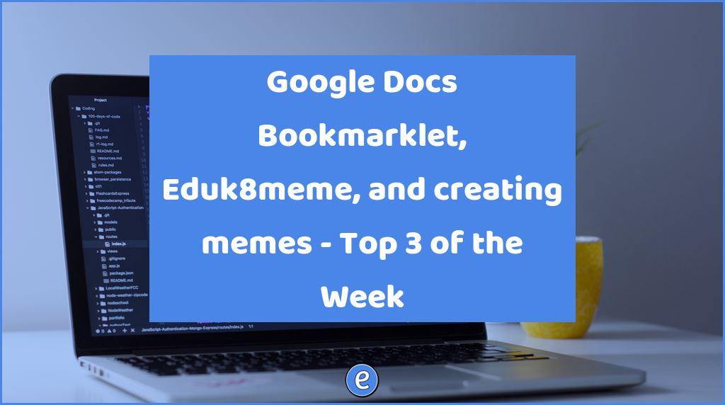 Google Docs Bookmarklet, Eduk8meme, and creating memes – Top 3 of the Week