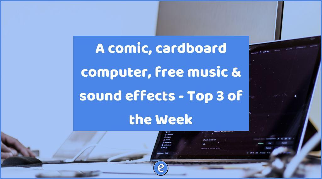 A comic, cardboard computer, free music & sound effects – Top 3 of the Week