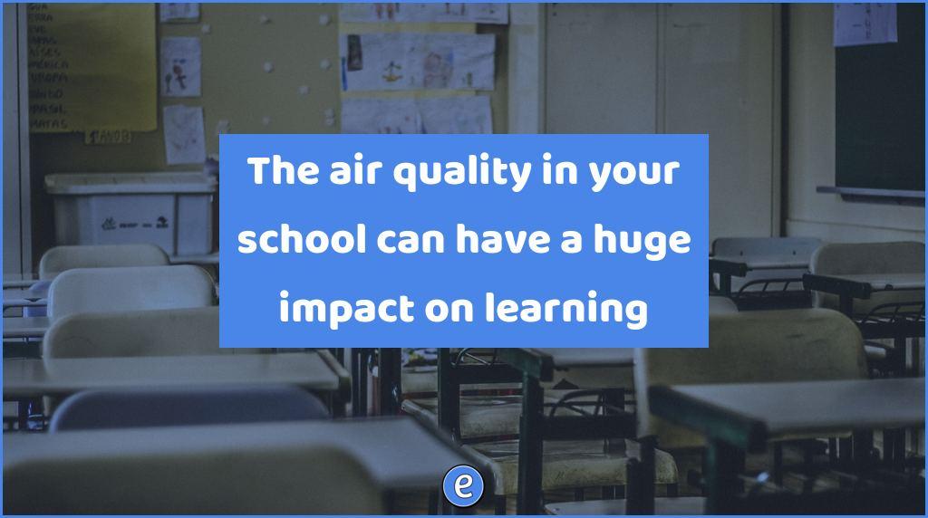The air quality in your school can have a huge impact on learning