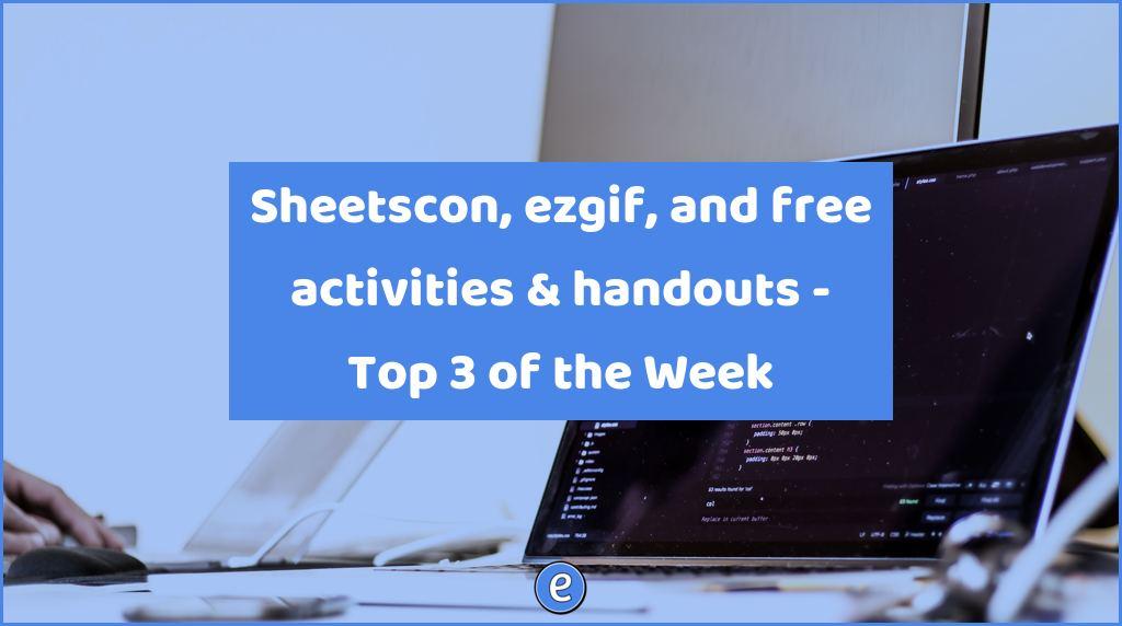 Sheetscon, ezgif, and free activities & handouts – Top 3 of the Week