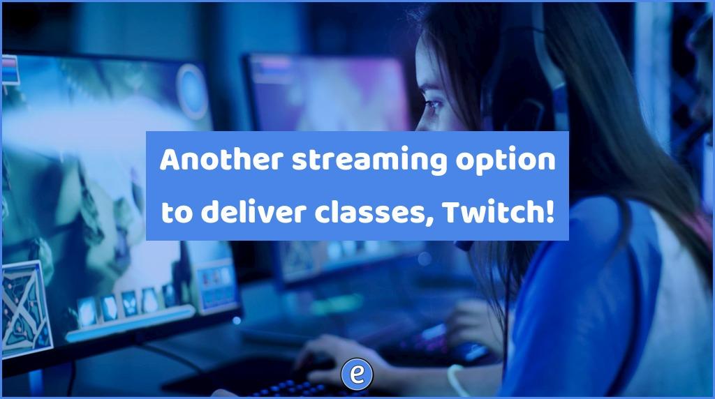 Another streaming option to deliver classes, Twitch!