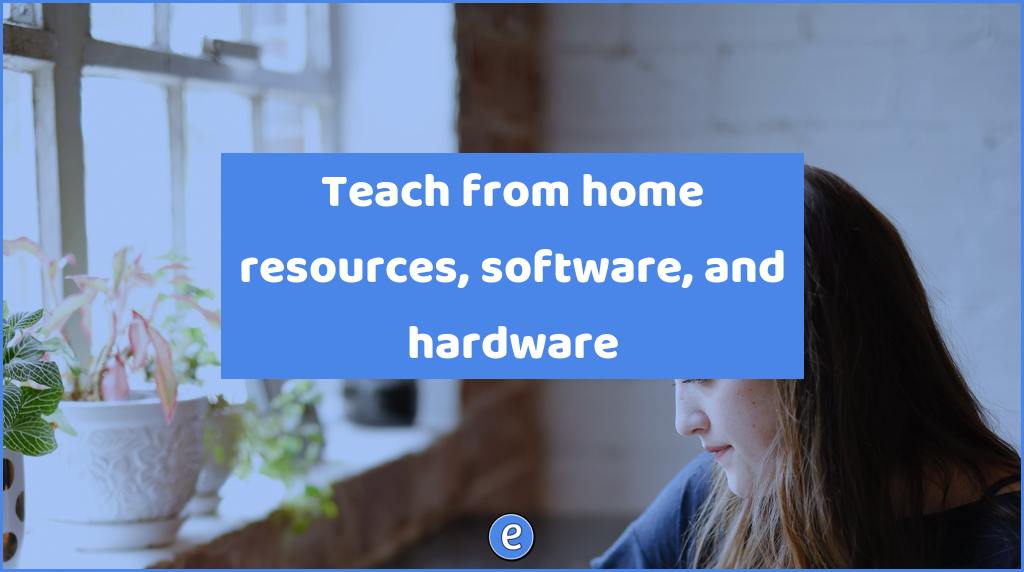 Teach from home resources, software, and hardware