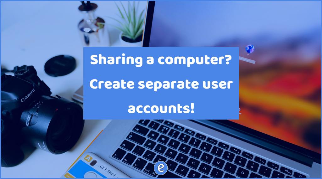 Sharing a computer? Create separate user accounts!