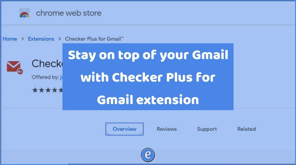 Stay on top of your Gmail with Checker Plus for Gmail extension