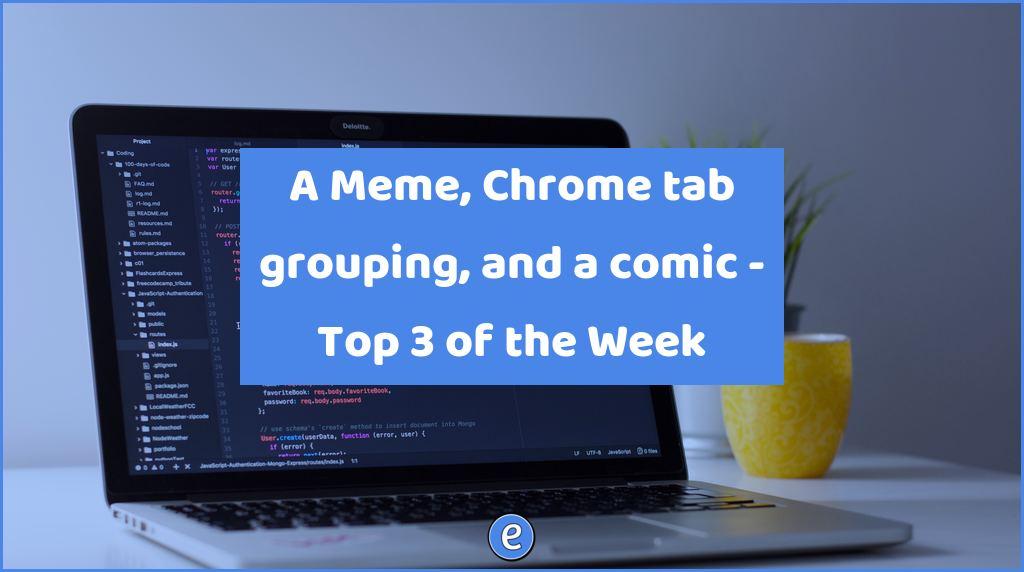 A Meme, Chrome tab grouping, and a comic – Top 3 of the Week