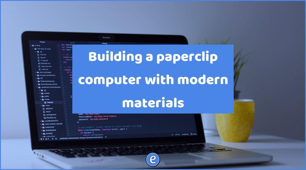 Building a paperclip computer with modern materials