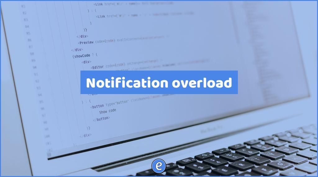 Notification overload