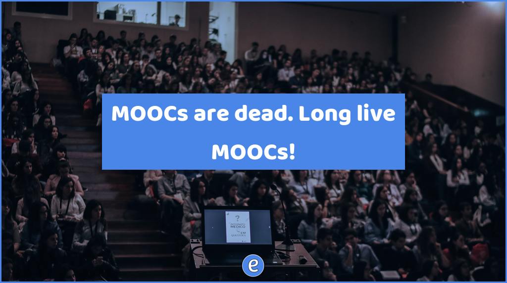 MOOCs are dead. Long live MOOCs!