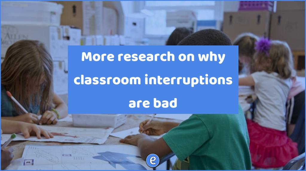 More research on why classroom interruptions are bad