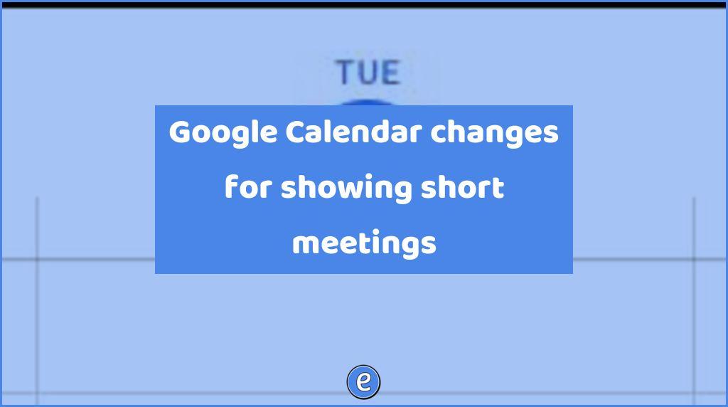 Google Calendar changes for showing short meetings