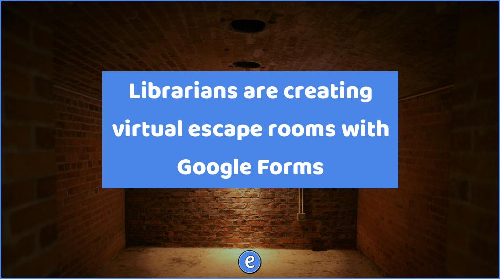 Librarians are creating virtual escape rooms with Google Forms