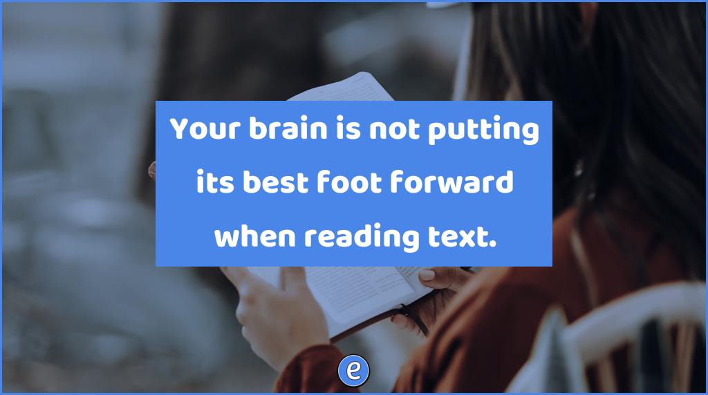 Your brain is not putting its best foot forward when reading text.