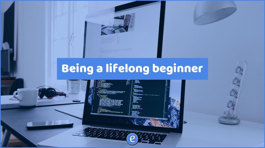 Being a lifelong beginner