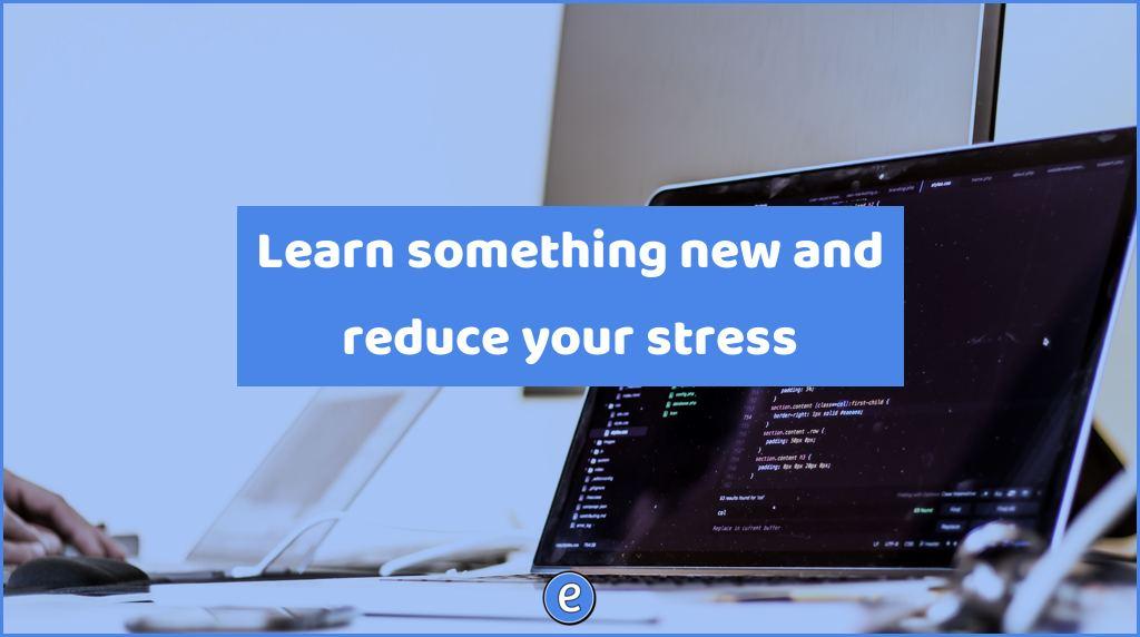 Learn something new and reduce your stress