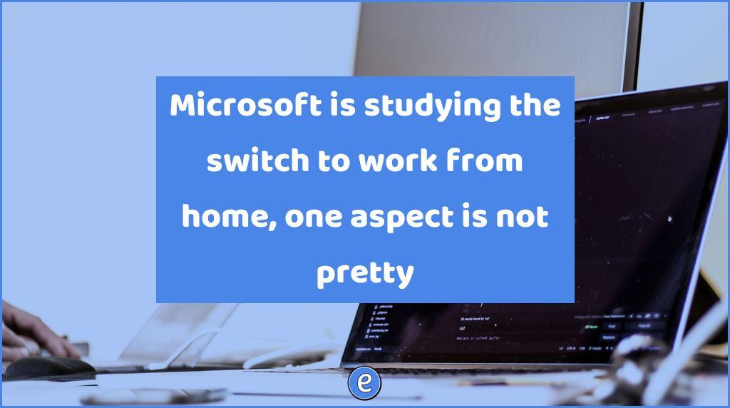 Microsoft is studying the switch to work from home, one aspect is not pretty