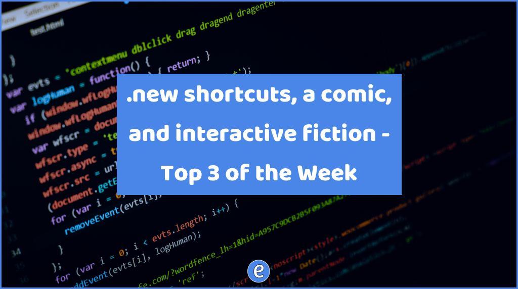 .new shortcuts, a comic, and interactive fiction – Top 3 of the Week