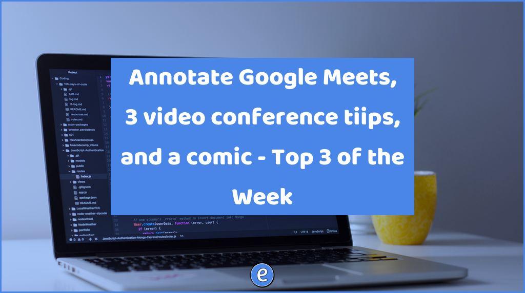 Annotate Google Meets, 3 video conference tiips, and a comic – Top 3 of the Week