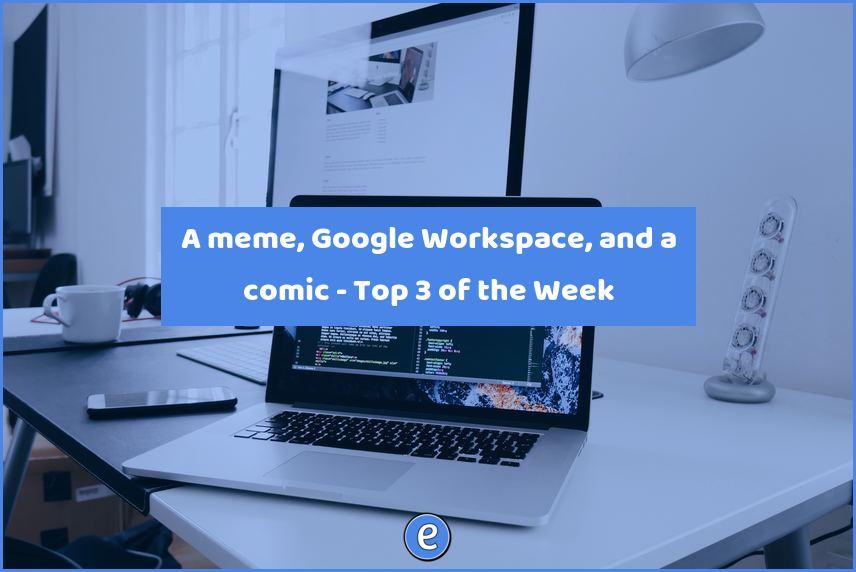 A meme, Google Workspace, and a comic – Top 3 of the Week