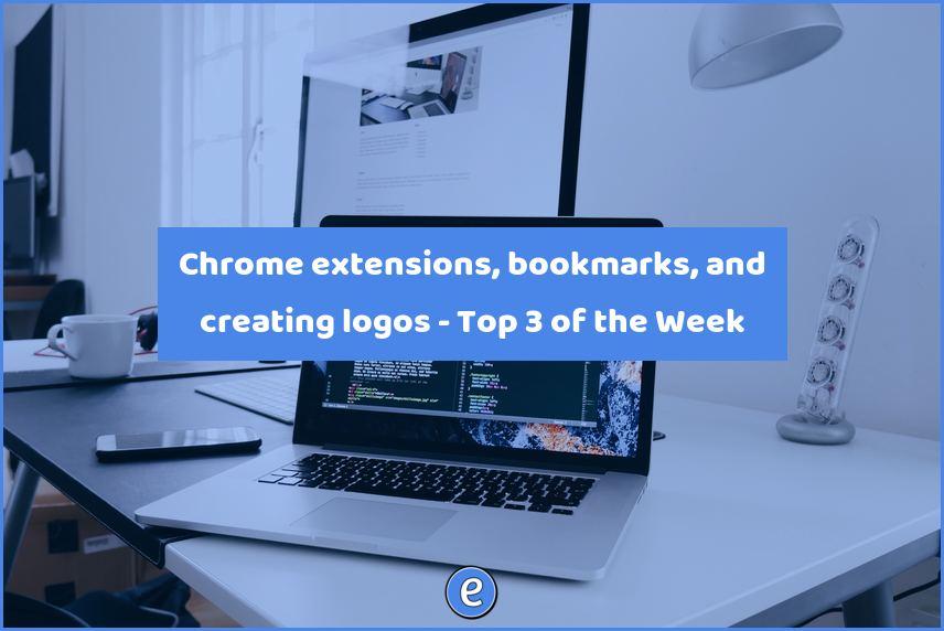 Chrome extensions, bookmarks, and creating logos – Top 3 of the Week