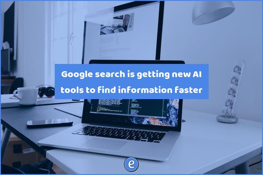 Google search is getting new AI tools to find information faster