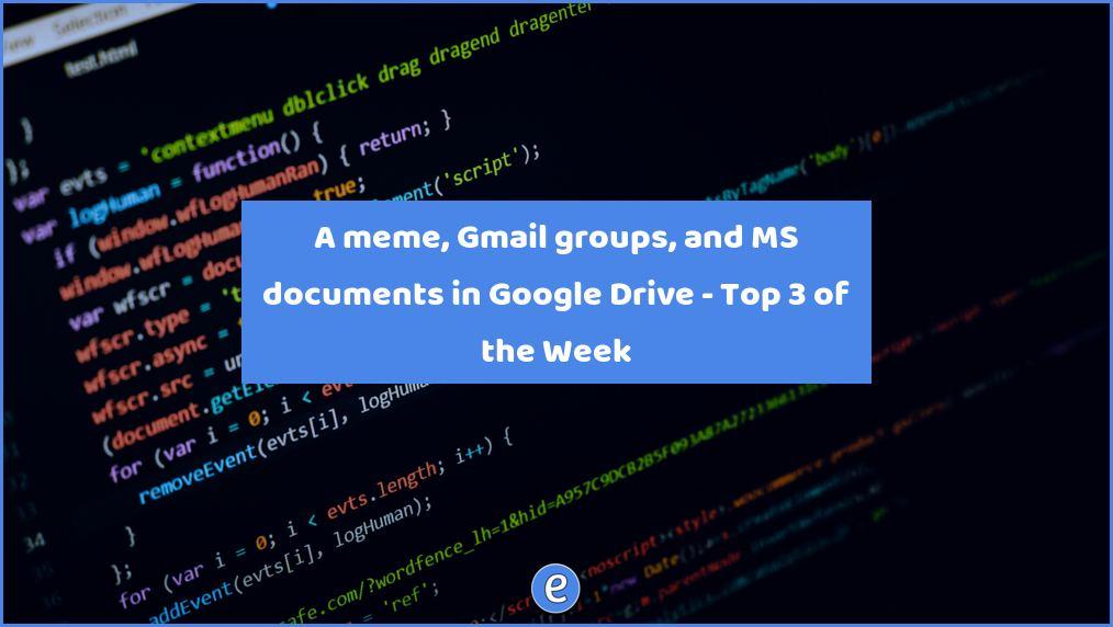 A meme, Gmail groups, and MS documents in Google Drive – Top 3 of the Week
