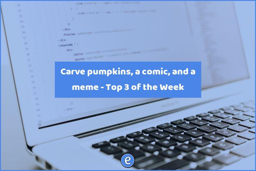 Carve pumpkins, a comic, and a meme – Top 3 of the Week
