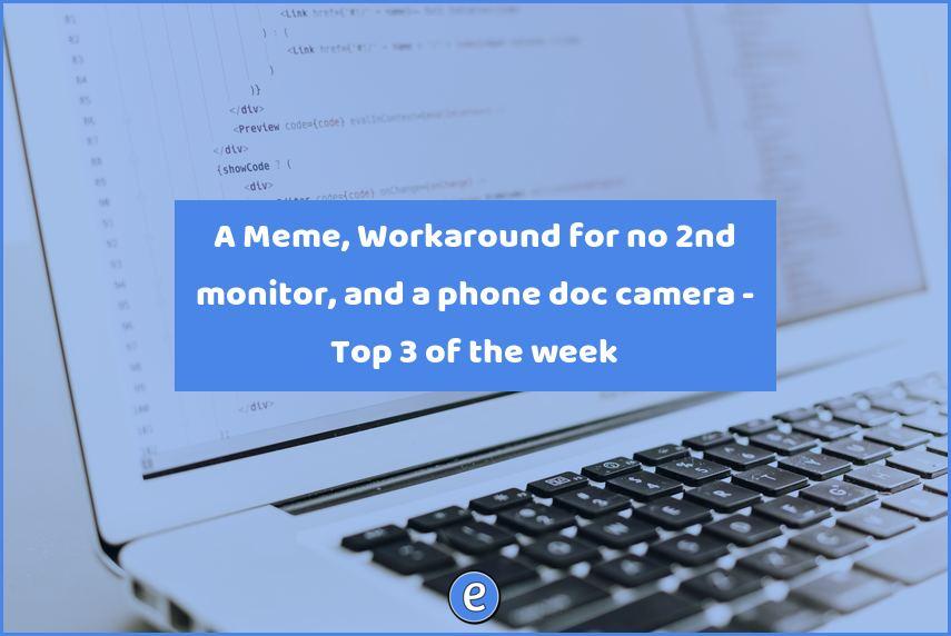 A Meme, Workaround for no 2nd monitor, and a phone doc camera – Top 3 of the week