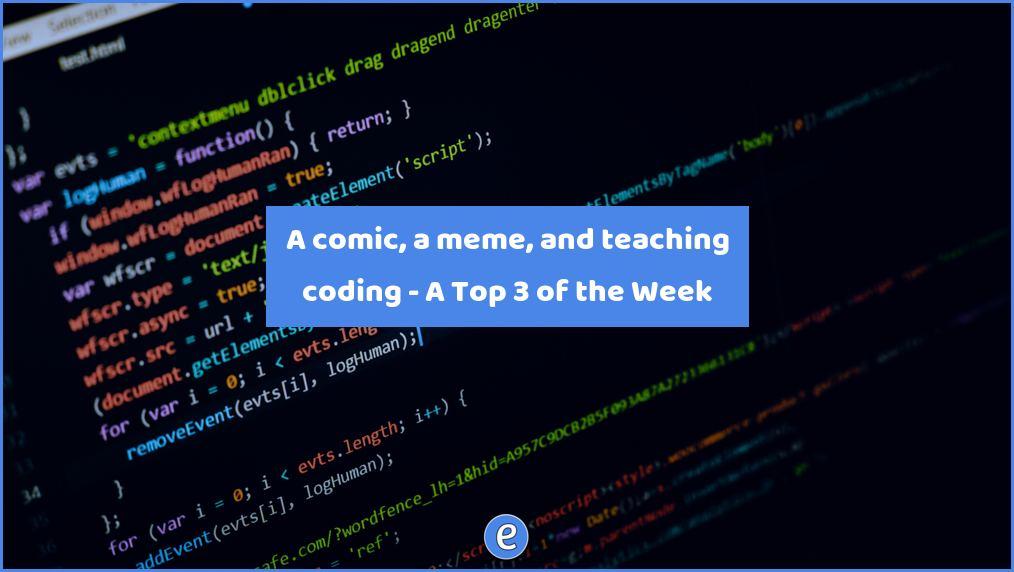 A comic, a meme, and teaching coding – A Top 3 of the Week