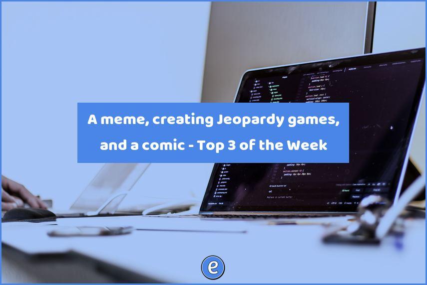 A meme, creating Jeopardy games, and a comic – Top 3 of the Week