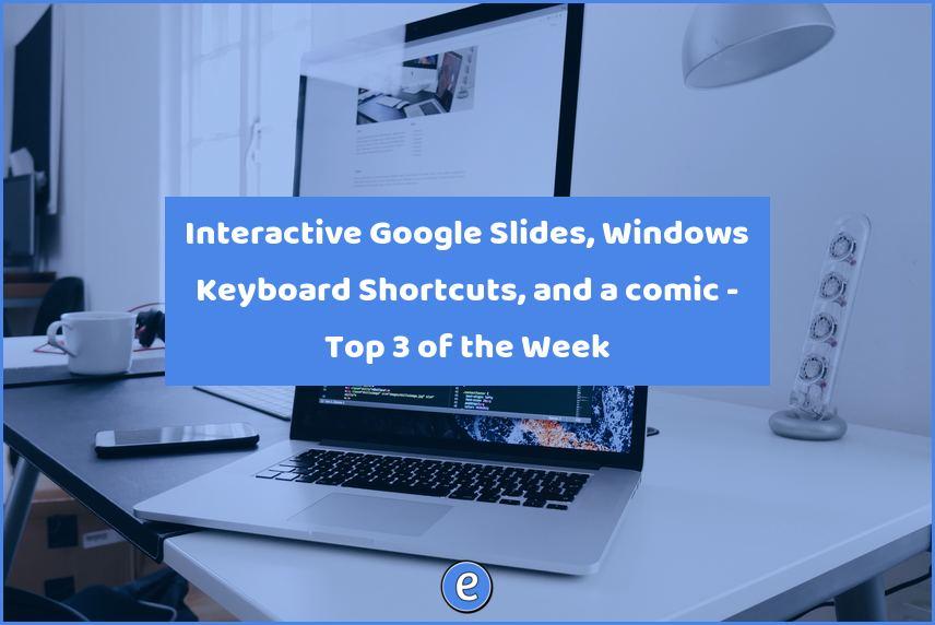 Interactive Google Slides, Windows Keyboard Shortcuts, and a comic – Top 3 of the Week
