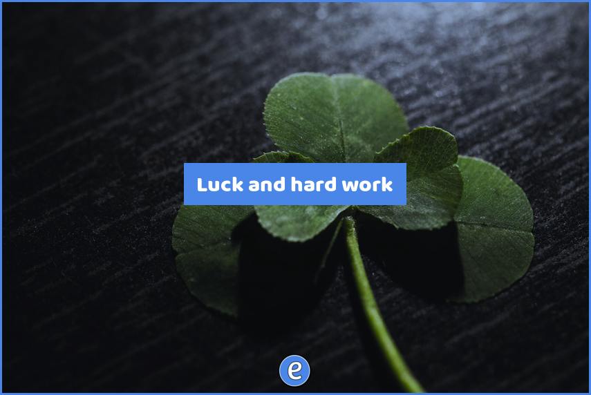 Luck and hard work