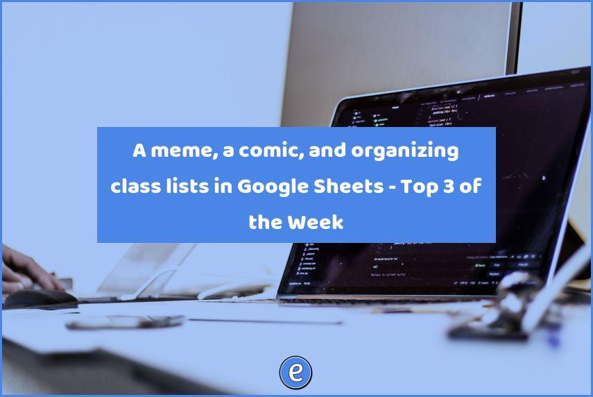 A meme, a comic, and organizing class lists in Google Sheets – Top 3 of the Week
