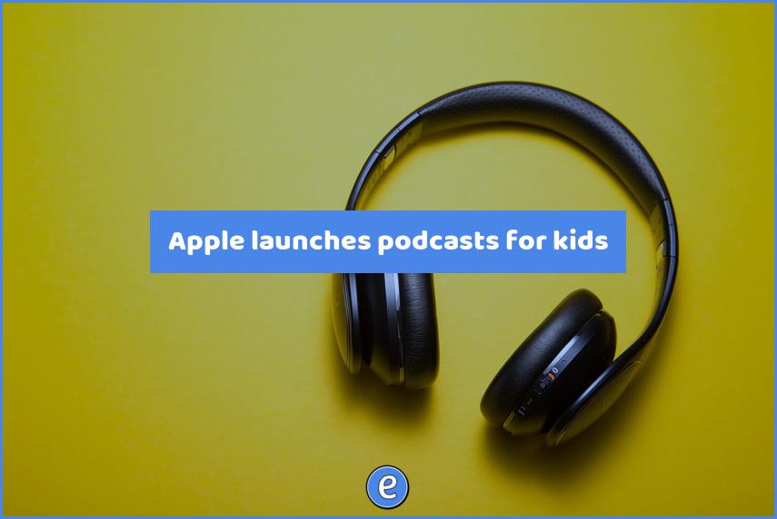 Apple launches podcasts for kids