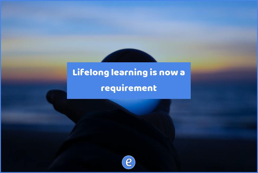 Lifelong learning is now a requirement