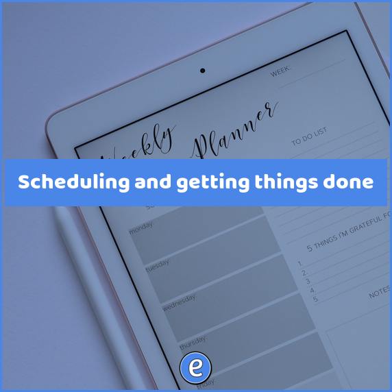 Scheduling and getting things done
